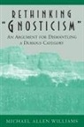 M. a. Williams, Michael A. Williams, Michael Allen Williams - Rethinking 'Gnosticism'
