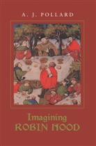 A J Pollard, A. J. Pollard, A.j. Pollard, Arthur Pollard, Pollard Arthur - Imagining Robin Hood