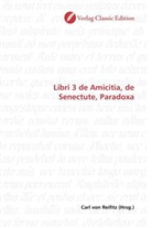 Carl von Reifitz, Car von Reifitz, Carl von Reifitz - Libri 3 de Amicitia, de Senectute, Paradoxa
