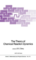 C Clary, D C Clary, D. C. Clary, D.C. Clary - The Theory of Chemical Reaction Dynamics