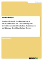 Karsten Roepke - Zur Problematik des Einsatzes von Finanzderivaten zur Absicherung von Investitionen in öffentlichen Kommunen im Rahmen des öffentlichen Rechts