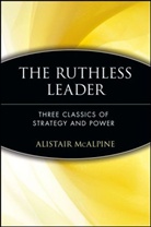 Niccolo Machiavelli, a Mcalpine, Alistair Mcalpine, Sunzi, Alistair Mcalpine - Ruthless Leader