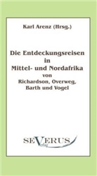 Karl Arenz, Karl Arenz - Die Entdeckungsreisen in Nord- und Mittelafrika von Richardson, Overweg, Barth und Vogel