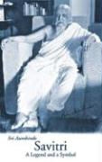 Aurobindo, Sri Aurobindo, Aurobindo Ghose, Aurobindo Sri - Savitri A Legend and a Symbol