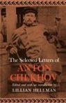 Anton Chekhov, Anton Pavlovich Chekhov, Lillian Hellman - The Selected Letters of Anton Chekhov