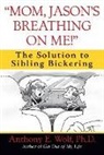 Anthony Wolf, Anthony E. Wolf - 'Mom, Jason's Breathing on Me!'