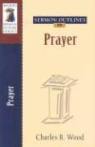 Charles R Wood, Charles R. Wood - Sermon Outlines on Prayer