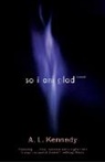 A. L. Kennedy - So I Am Glad