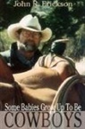 John R. Erickson - Some Babies Grow Up to Be Cowboys: A Collection of Articles and Essays