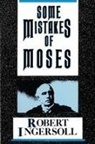 Robert G Ingersoll, Robert G. Ingersoll, Robert Green Ingersoll - Some Mistakes of Moses