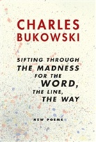 Charles Bukowski - Sifting through the Madness for the World, the Line, the Way.