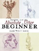 Claire Watson Garcia - Drawing for the Absolute and Utter Beginner