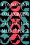 David Bridges, Chris Husbands, Chris Bridges Husbands, Husbands Chris, Bridges David Bridges - Consorting and Collaborating in the Education Market Place