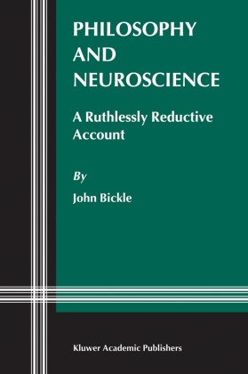 J Bickle, J. Bickle, John Bickle - Philosophy and Neuroscience - A Ruthlessly Reductive Account