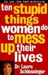 Dr. Laura Schlessinger, Laura Schlessinger, Laura C. Schlessinger, Schlessinger Laura - 10 Stupid Things Women Do to Mess Up Their Lives