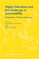 Pete Blaze Corcoran, Peter Blaze Corcoran, Peter Blaze Corcoran, E J Wals, E J Wals, Arjen E. J. Wals... - Higher Education and the Challenge of Sustainability