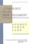 George Ladd, George Eldon Ladd, Donald A. Hagner, Donald Alfred Hagner - A Theology of the New Testament