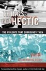 Youth Communication, Communication Youth Communication, Al Desetta, Andrea Estepa, Philip Kay - Things Get Hectic: Teens Write About the Violence That Surrounds Them