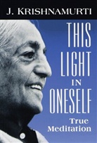 J Krishnamurti, J. Krishnamurti, Jiddu Krishnamurti - This Light in Oneself
