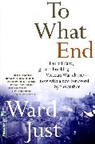 Ward Just, Ward S. Just - To What End?