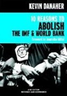 Kevin Danaher, Anuradha Mittal - Ten Reasons to Abolish the IMF and World Bank