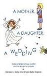 Sheila Kelly Kaplan, Denise A. Kelly - A MOTHER, A DAUGHTER, A WEDDING