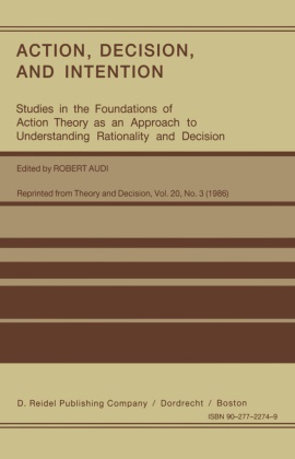 Rober Audi, Robert Audi - Action, Decision, and Intention Studies in the Foundation of Action Theory as an Approach to Understanding Rationality and Decision