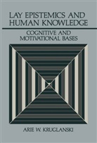 Arie W Kruglanski, Arie W. Kruglanski - Lay Epistemics and Human Knowledge