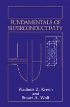 Vladimir Kresin, Vladimir Z Kresin, Vladimir Z. Kresin, Stuart Wolf, Stuart A Wolf, Stuart A. Wolf - Fundamentals of Superconductivity