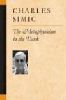 Charles Simic - The Metaphysician in the Dark