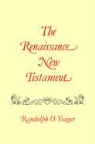 Yeager, Randolph Yeager, Randolph O. Yeager - The Renaissance New Testament: Colossians 1:1-Timothy 4:23