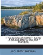 H G. 1866-1946 Wells, H. G. Wells, Herbert G. Wells - The outline of history : being a plain history of life and mankind