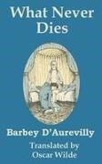 Barbey D'Aurevilly - What Never Dies