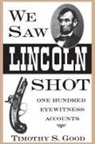 Timothy S Good, Timothy S. Good - We Saw Lincoln Shot
