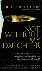 William Hoffer, Betty Mahmoody - Not without My Daughter