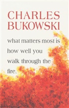 Charles Bukowski - What Matters Most is How Well You Walk Through the Fire