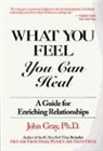 John Gray, John Gray Ph. D. - What You Feel You Can Heal
