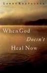 Larry Keefauver - When God Doesn't Heal Now