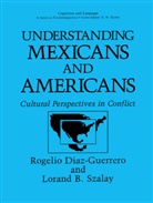 Rogeli Diaz-Guerrero, Rogelio Diaz-Guerrero, Lorand B Szalay, Lorand B. Szalay - Understanding Mexicans and Americans