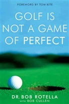 Bob Cullen, Bob Rotella, Dr. Bob Rotella, Robert J. Rotella - Golf Is Not A Game Of Perfect
