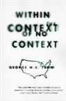 George W. S. Trow, George W.S. Trow, Trow George W.S. - Within the Context of No Context