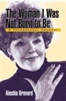 Aleshia Brevard - The Woman I Was Not Born To Be: A Transsexual Journey