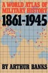 Arthur Banks - World Atlas of Military History 1861-1945