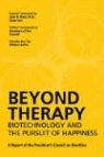 Presidents Council on Bioethics - Beyond Therapy: Biotechnology and the Pursuit of Happiness: A Report of the President's Council on Bioethics