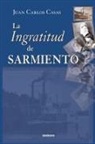 Juan Carlos Casas - La Ingratitud de Sarmiento