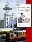 William D Middleton, William D. Middleton, Middleton William D, William D Middleton, William D. Middleton, George M Smerk... - Yet There Isn't a Train I Wouldn't Take