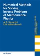 A Samarskii, A A Samarskii, A. A. Samarskii, Aleksander A. Samarskii, Aleksandr A. Samarskii, P. N. Vabishchevich... - Numerical Methods for Solving Inverse Problems of Mathematical Physics