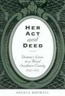 Angela Boswell - Her Act and Deed: Women's Lives in a Rural Southern County, 1837-1873