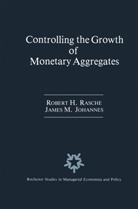 James M Johannes, James M. Johannes, Robert Rasche, Robert H Rasche, Robert H. Rasche - Controlling the Growth of Monetary Aggregates
