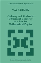 Y. E. Gliklikh, Yuri E Gliklikh, Yuri E. Gliklikh - Ordinary and Stochastic Differential Geometry as a Tool for Mathematical Physics